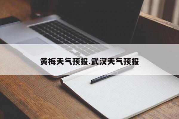 黄梅天气预报.武汉天气预报