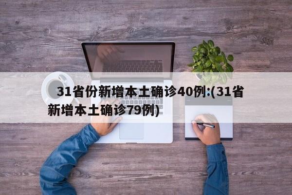   31省份新增本土确诊40例:(31省新增本土确诊79例)