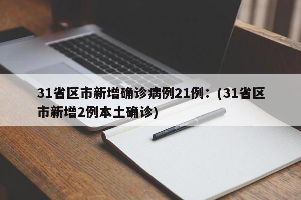 31省区市新增确诊病例21例：(31省区市新增2例本土确诊)