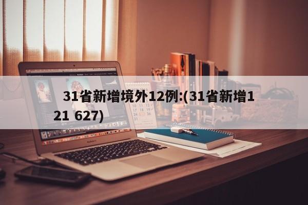   31省新增境外12例:(31省新增121 627)