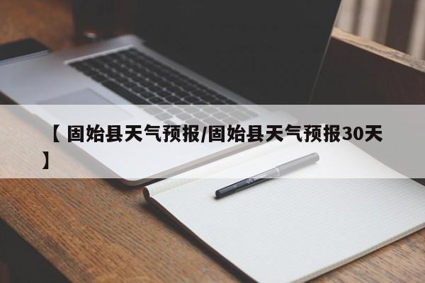 【 固始县天气预报/固始县天气预报30天】