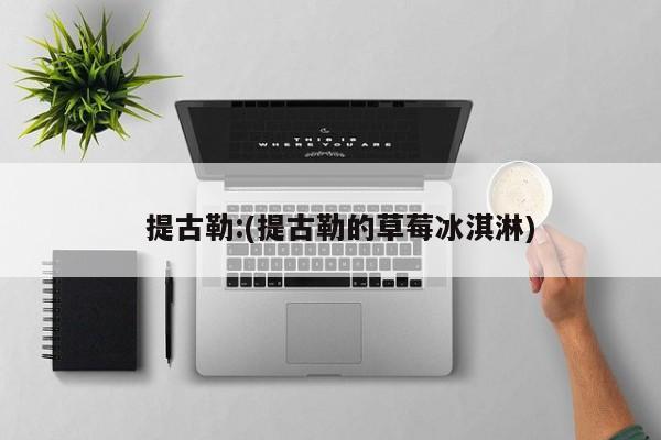   提古勒:(提古勒的草莓冰淇淋)