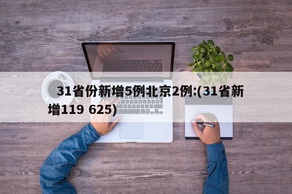   31省份新增5例北京2例:(31省新增119 625)