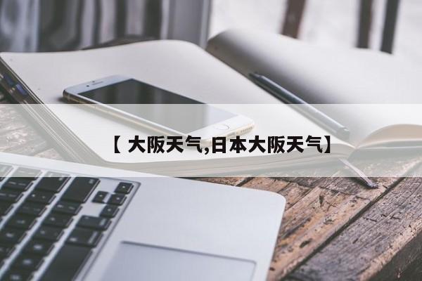 【 大阪天气,日本大阪天气】